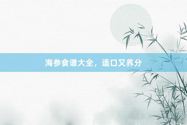 海参食谱大全，适口又养分